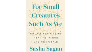 Sasha Sagan&#039;s new book &quot;For Small Creatures Such as We&quot; (G.P Putnam&#039;s Sons, 2019).