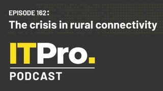 The IT Pro Podcast logo with the episode number 162 and title 'The crisis in rural connectivity'