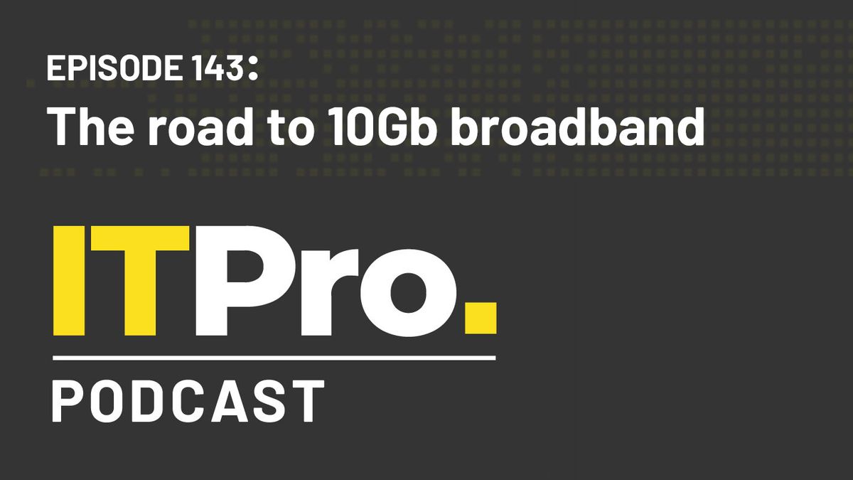 The IT Pro Podcast logo with the episode title &amp;#039;The road to 10Gb broadband&amp;#039;