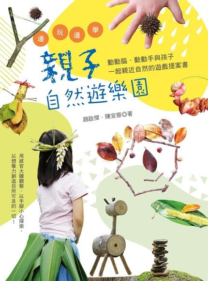 邊玩邊學的親子自然遊樂園：動動腦．動動手與孩子一起親近自然的遊戲提案書