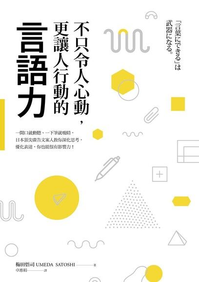 不只令人心動，更讓人行動的言語力：一開口就動聽、一下筆就吸睛，日本頂尖廣告文案人教你深化思考，優化表達，你也能很有影響力！