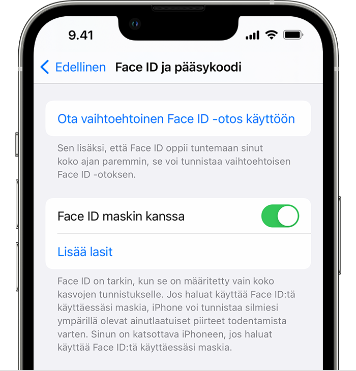 Jos käytössä on iPhone 12 tai uudempi, jossa on iOS 15.4 tai uudempi, Asetukset-apin Face ID ja pääsykoodi -sivulla on Face ID maskin kanssa -valinta.