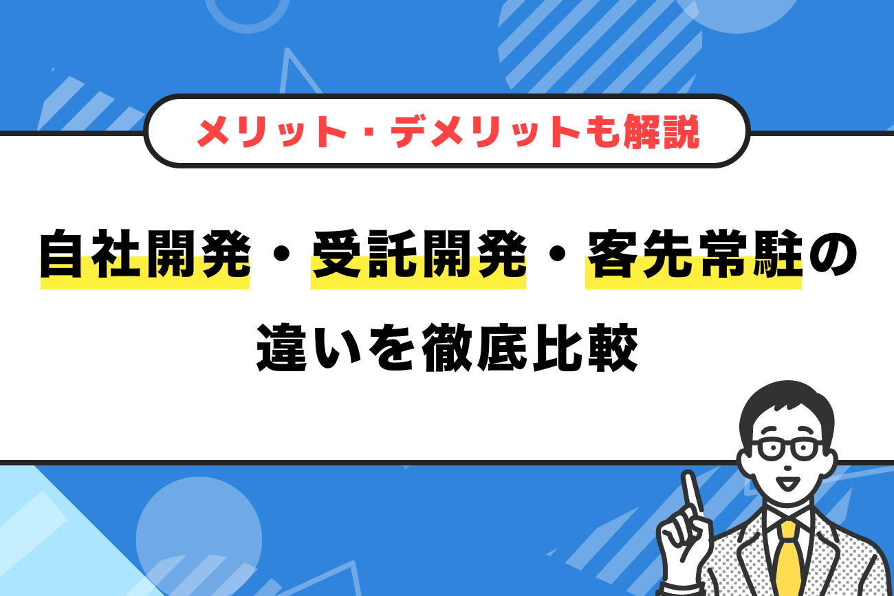 自社開発・受託開発・客先常駐の違いやメリット・デメリットを徹底比較