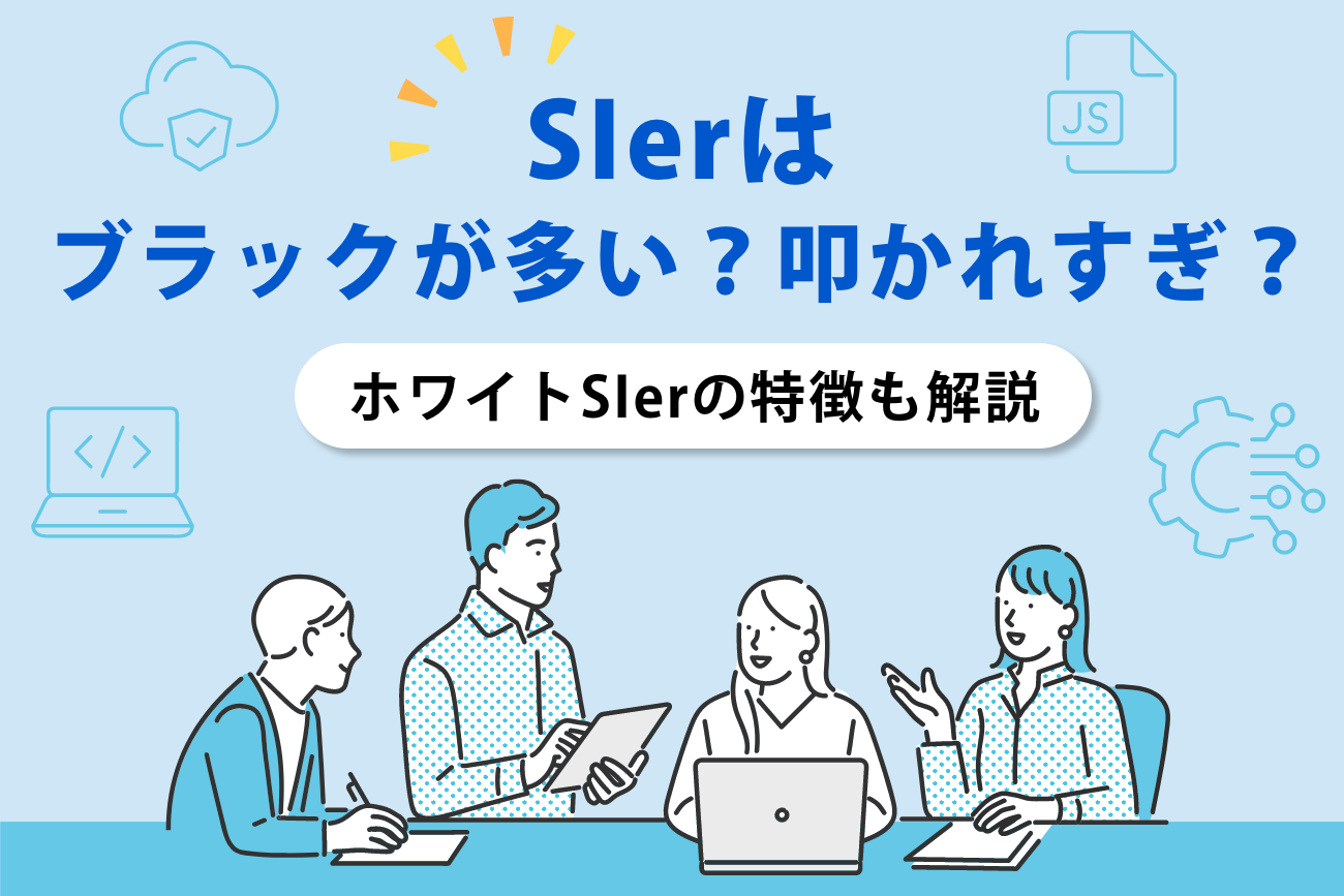 SIerはブラックが多い？叩かれすぎ？【ホワイトSIerの特徴も解説】