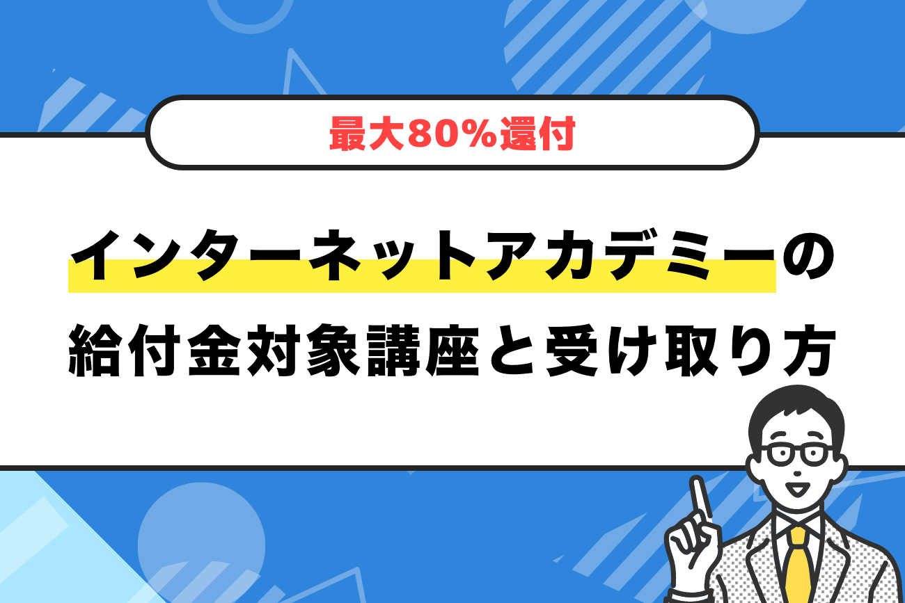 インターネットアカデミーの給付金対象講座と受け取り方を解説【最大80%還付】