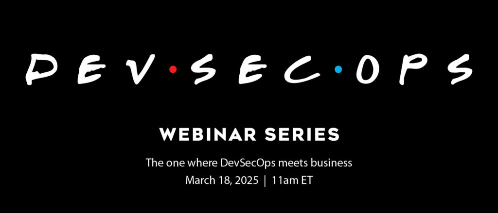 DevSecOps “Friends”, Webinar Series: The one where DevSecOps meets business