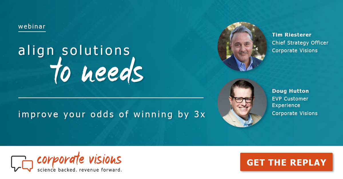 Align Solutions to Needs - Improve Your Odds of Winning by 3x - Webinar Tile - Presented by Tim Riesterer, Chief Strategy Officer at Corporate Visions, and Doug Hutton, EVP Customer Experience at Corporate Visions