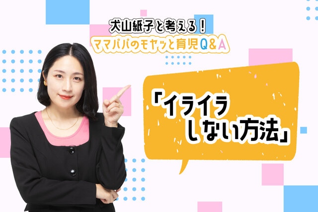 犬山紙子と考える！ママパパのモヤッと育児Ｑ＆Ａ「イライラしない方法」