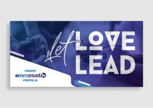 Design a (20.4 x 10.14) Banner that says - Let Love Lead From Emmanuel TV Family | Grafik-Design von Amduat Design