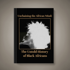 Unchaining The African Mind: The Untold History of Black Africans | Book Cover Design by Heydale