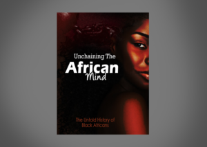 Unchaining The African Mind: The Untold History of Black Africans | Book Cover Design by Gayan