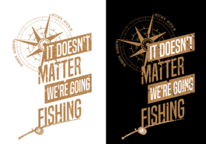 It doesn't matter we are going fishing | Graphic Design by Creative Shots Studio