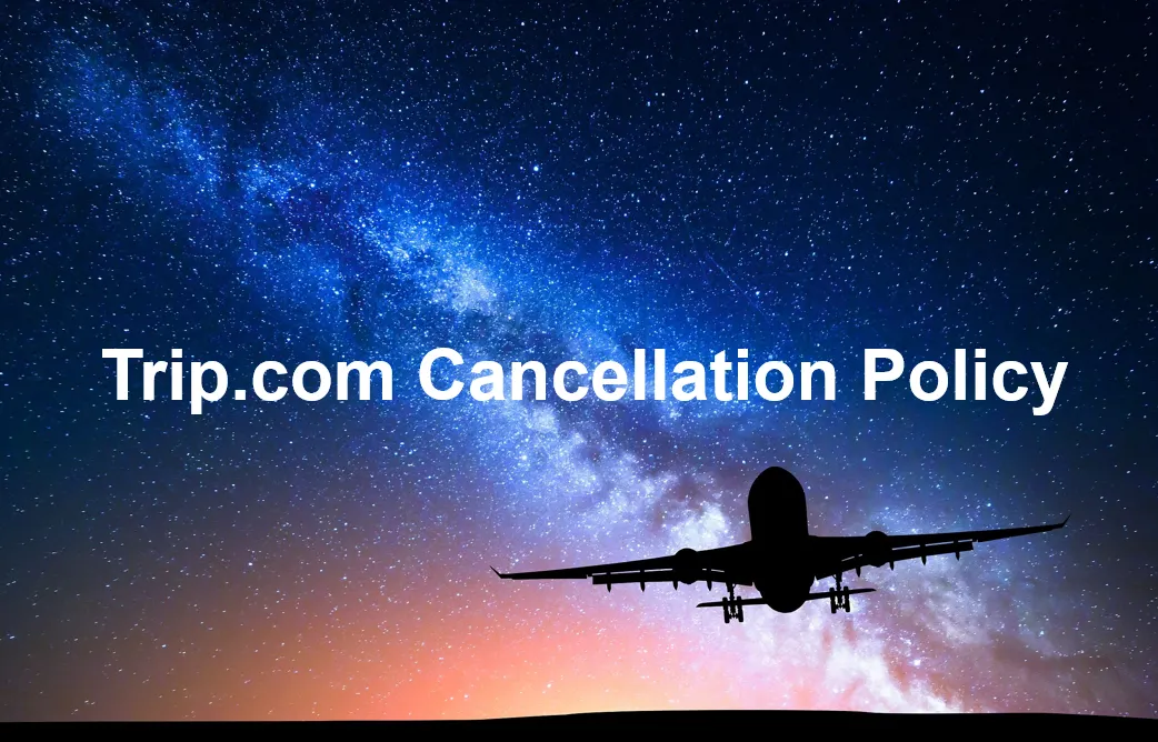 Trip.com Cancellation Policy: How to Cancel Flights & Hotels & Trains