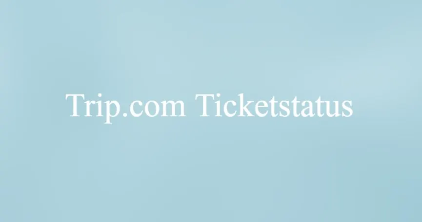 Trip.com Ticketstatus 