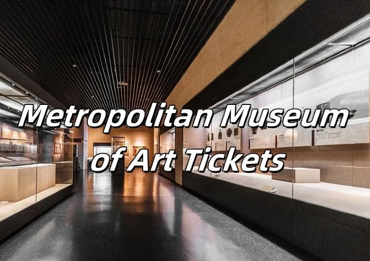 【Metropolitan Museum of Art Tickets】Exploring the Wonders of The Met: Your Ultimate Guide to New York’s Iconic Museum