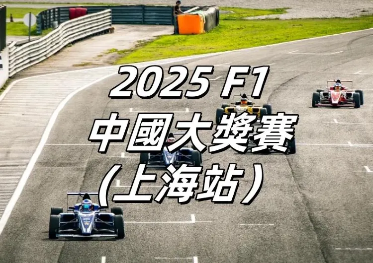 【2025 F1中國大獎賽】3.21-3.23上海開賽！比賽日期、賽道地圖、門票價格一文睇清！