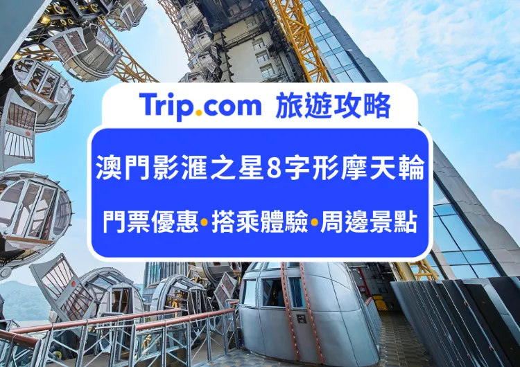 2025玩轉澳門新濠影滙之星8字形摩天輪、周邊必玩景點、餐廳推薦、交通路線攻略