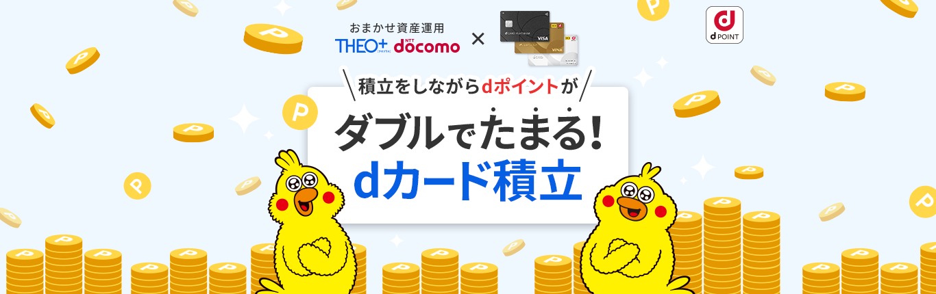 おまかせ資産運用 THEO+ docomo × dカード ＼積立をしながらdポイントが／ダブルでたまる！dカード積立