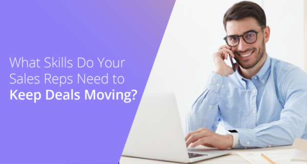 What Skills Do Your Sales Reps Need to Keep Deals Moving?