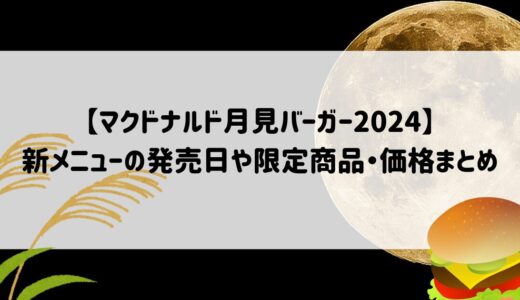 マクドナルド月見バーガー2024年新メニュー発表！発売日や限定商品・価格まとめ