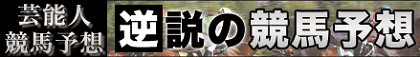 逆説の競馬予想 芸能人競馬予想