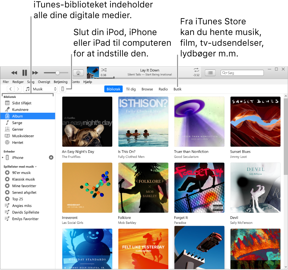 Oversigt over iTunes-vinduet: iTunes-vinduet har to paneler. Til venstre findes indholdsoversigten Bibliotek, som indeholder alle dine digitale medier. I et større indholdsområde til højre kan du se et udvalg, du er interesseret i, f.eks. åbne dit bibliotek eller siden Til dig, gennemse ny musik og nye videoer i iTunes eller gå til iTunes Store for at hente ny musik og nye film, tv-udsendelser, lydbøger m.m. Øverst til højre for indholdsoversigten Bibliotek findes knappen Enhed, der viser, at din iPhone, iPad eller iPod er sluttet til din pc.