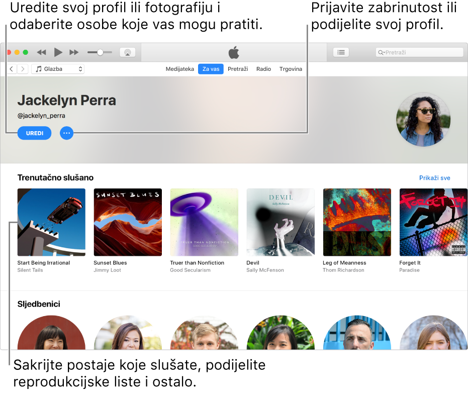 Stranica profila na usluzi Apple Music: U gornjem desnom kutu pod svojim imenom odaberite Uredi za uređivanje svog profila ili fotografije i odabir osoba koje vas mogu pratiti. Desno od Uredi kliknite na tipku Izbornik postupaka kako biste prijavili zabrinutost ili podijelili svoj profil. Pod naslovom Popis slušanja nalaze se svi albumi koje slušate, te možete kliknuti na tipku Izbornik postupaka za skrivanje postaja koje slušate, dijeljenje reprodukcijskih lista i ostalo.