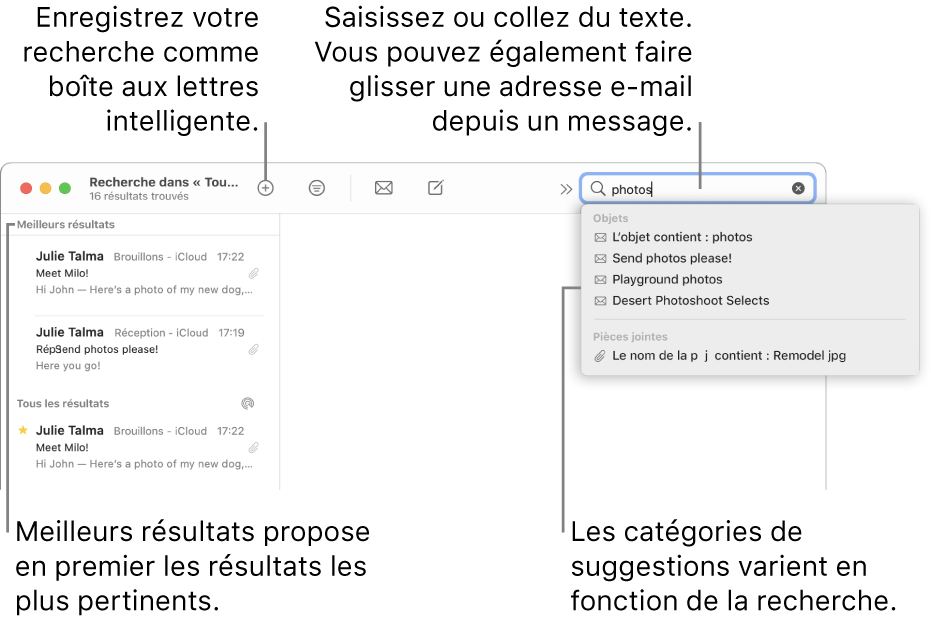 La boîte aux lettres dans laquelle vous effectuez la recherche est surlignée dans la barre de recherche. Pour rechercher une autre boîte aux lettres, cliquez sur son nom. Vous pouvez saisir du texte ou en copier dans le champ de recherche, vous pouvez également faire glisser une adresse e-mail depuis un message. Au fil de la saisie, des suggestions s’affichent sous le champ de recherche. Elles sont organisées par catégorie, telles qu’Objet ou Pièces jointes, selon votre recherche. Meilleurs résultats affiche d’abord les résultats les plus pertinents.