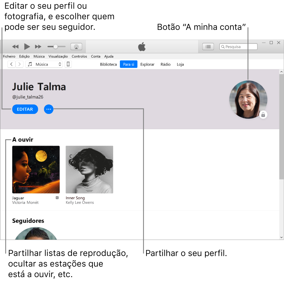 A página de perfil em Apple Music: No canto superior esquerdo, por baixo do seu nome, clique em Editar para editar o seu perfil ou a sua fotografia e escolher quem o(a) pode seguir. À direita de Editar, clique no botão Mais para comunicar um problema ou partilhar o seu perfil. No canto superior direito, existe o botão “A minha conta”. Por baixo do título “A ouvir”, encontram-se todos os álbuns que está a ouvir, e pode clicar no botão Mais para ocultar as estações que está a ouvir, partilhar listas de reprodução, etc.