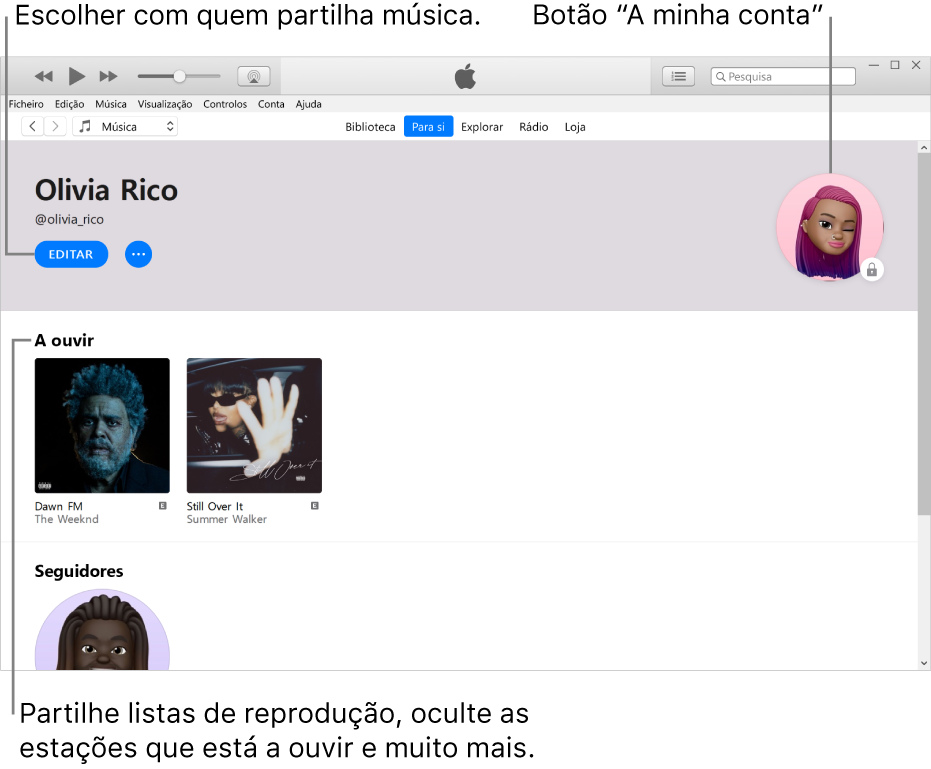 A página de perfil em Apple Music: No canto superior esquerdo, por baixo do nome, clique em Editar para escolher com quem partilha música. No canto superior direito, existe o botão “A minha conta”. Por baixo do título “A ouvir”, encontram-se todos os álbuns que está a ouvir, e pode clicar no botão Mais para ocultar as estações que está a ouvir, partilhar listas de reprodução, etc.