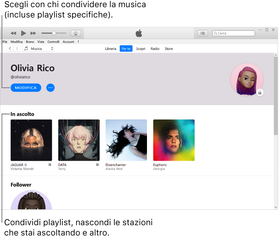 La pagina del profilo su Apple Music: Nell’angolo superiore sinistro sotto al tuo nome, fai clic su Modifica per scegliere le persone con cui desideri condividere musica. Sotto l’intestazione della musica in ascolto sono presenti gli album che stai ascoltando, facendo clic con il tasto destro su un elemento puoi nasconderlo dai tuoi follower, condividerlo e molto altro.