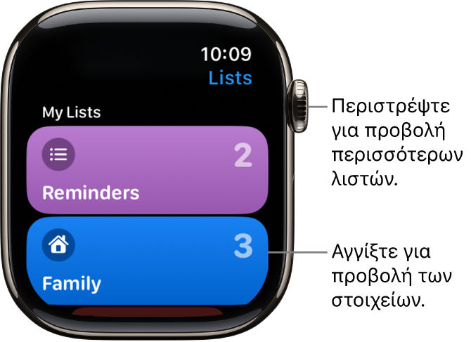 Η οθόνη «Λίστες» της εφαρμογής «Υπομνήσεις» όπου φαίνονται δύο κουμπιά λίστας: Οικογένεια και Οικεία. Οι αριθμοί στα δεξιά υποδεικνύουν πόσες υπομνήσεις περιέχει κάθε λίστα. Αγγίξτε μια λίστα για προβολή των στοιχείων της ή περιστρέψτε το Digital Crown για εμφάνιση περισσότερων λιστών.