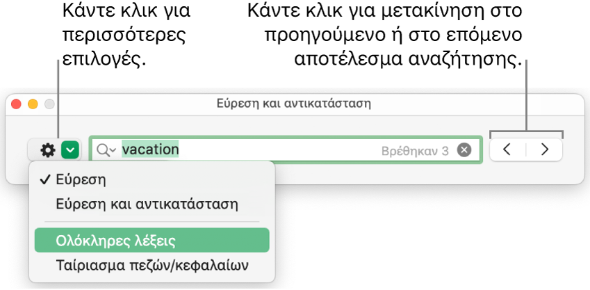 Το παράθυρο «Εύρεση και αντικατάσταση» με το αναδυόμενο μενού που εμφανίζει επιλογές για «Εύρεση», «Εύρεση και αντικατάσταση», «Ολόκληρες λέξεις» και «Ταίριασμα πεζών/κεφαλαίων». Τα βέλη στα δεξιά σάς δίνουν τη δυνατότητα μεταπήδησης στα προηγούμενα ή στα επόμενα αποτελέσματα αναζήτησης.