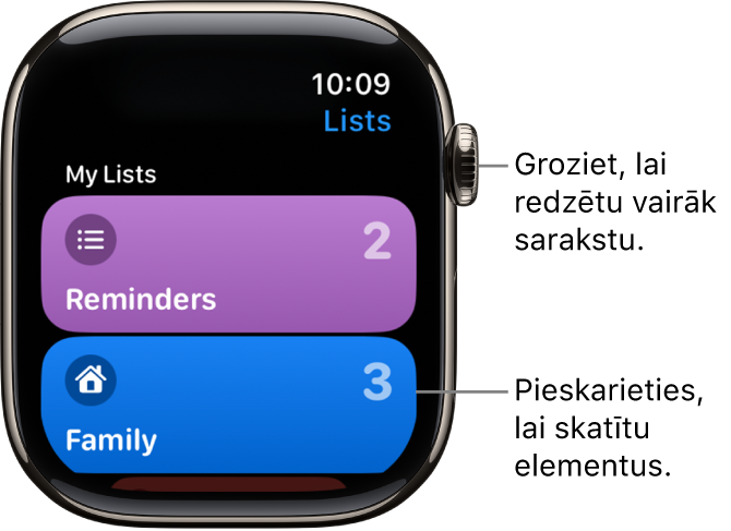 Lietotnes Reminders ekrāns Lists, kurā redzamas divas sarakstu pogas — Family un Home. Skaitļi labajā pusē norāda atgādinājumu skaitu katrā sarakstā. Pieskarieties sarakstam, lai skatītu tajā iekļautos ierakstus, vai groziet Digital Crown galviņu, lai redzētu vairāk sarakstu.