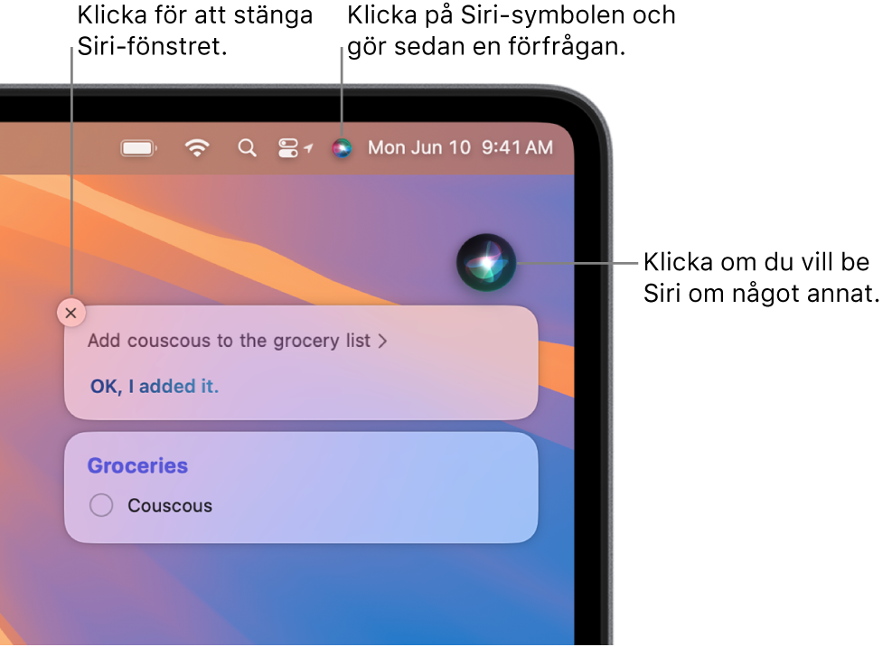 Den övre högra delen av Mac-skrivbordet med symbolen för Siri i menyraden och Siri-fönstret med förfrågan ”Lägg till couscous på inköpslistan” och svaret. Klicka på symbolen i övre högra hörnet i Siri-fönstret om du vill göra en ny förfrågan. Klicka på stängningsknappen för att avfärda Siri-fönstret.