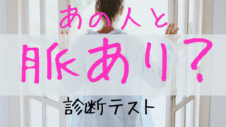 【恋愛診断】気になる彼彼女と「脈あり」かどうかを診断します！