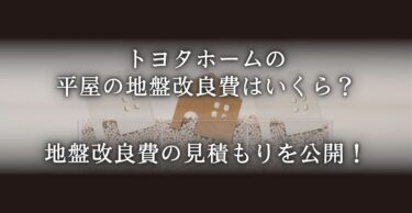 地盤改良費はいくら？トヨタホームの平屋でかかった費用を公開！