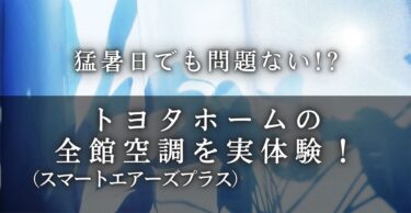 トヨタホームの全館空調（スマートエアーズプラス）を実体験！猛暑日でも問題ない！？