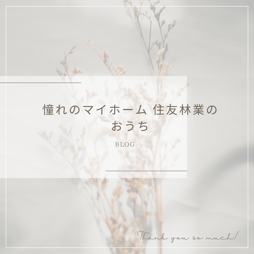 住友林業の家で家を建てる前に読んでおくべきブログ:憧れのマイホーム 住友林業のおうち