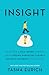 Insight: Why We're Not as Self-Aware as We Think, and How Seeing Ourselves Clearly Helps Us Succeed at Work and in Life