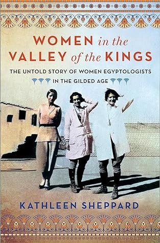 Women in the Valley of the Kings: The Untold Story of Women Egyptologists in the Gilded Age