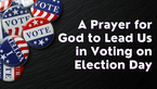 A Prayer for God to Lead Us in Voting on Election Day | Your Daily Prayer