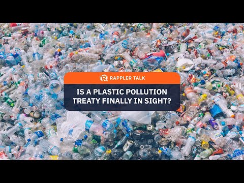 Rappler Talk: Is a plastic pollution treaty finally in sight?