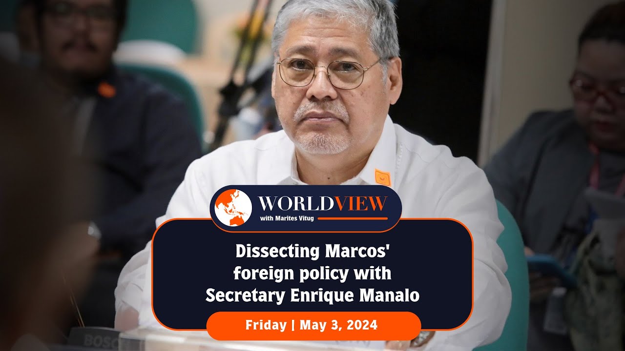 World View with Marites Vitug: Dissecting Marcos’ foreign policy with Secretary Enrique Manalo