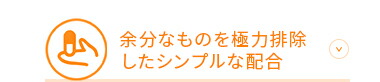 余分なものを極力排除したシンプルな配合