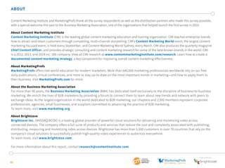 Content Marketing Institute and MarketingProfs thank all the survey respondents as well as the distribution partners who made this survey possible, 
with a special welcome this year to the Business Marketing Association, one of the organizations that helped launch the first survey in 2010. 
About Content Marketing Institute 
Content Marketing Institute (CMI) is the leading global content marketing education and training organization. CMI teaches enterprise brands 
how to attract and retain customers through compelling, multi-channel storytelling. CMI’s Content Marketing World event, the largest content 
marketing-focused event, is held every September, and Content Marketing World Sydney, every March. CMI also produces the quarterly magazine 
Chief Content Officer, and provides strategic consulting and content marketing research for some of the best-known brands in the world. CMI 
is a 2012, 2013, and 2014 Inc. 500 company. View all CMI research at www.contentmarketinginstitute.com/research. Learn how to create a 
documented content marketing strategy, a key component for improving overall content marketing effectiveness. 
About MarketingProfs 
MarketingProfs offers real-world education for modern marketers. More than 640,000 marketing professionals worldwide rely on our free 
daily publications, virtual conferences, and more to stay up-to-date on the most important trends in marketing—and how to apply them to 
their business. Visit MarketingProfs.com for more. 
About the Business Marketing Association 
For more than 90 years, the Business Marketing Association (BMA) has dedicated itself exclusively to the discipline of business-to-business 
marketing. We enrich the lives of B2B marketers by providing a forum to connect them to learn about new trends and network with peers to 
exchange ideas. As the largest organization in the world dedicated to B2B marketing, our chapters and 2,500 members represent corporate 
professionals, agencies, small businesses, and suppliers committed to advancing the practice of B2B marketing. 
To learn more, visit www.marketing.org. 
About Brightcove 
Brightcove Inc. (NASDAQ:BCOV) is a leading global provider of powerful cloud solutions for delivering and monetizing video across 
connected devices. The company offers a full suite of products and services that reduce the cost and complexity associated with publishing, 
distributing, measuring and monetizing video across devices. Brightcove has more than 5,500 customers in over 70 countries that rely on the 
company’s cloud solutions to successfully publish high-quality video experiences to audiences everywhere. 
To learn more, visit www.brightcove.com. 
SponSored by 
ABOUT 
For more information about this report, contact research@contentinstitute.com. 
40 
