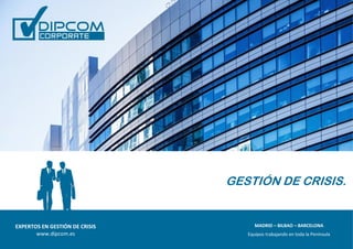 EXPERTOS EN GESTIÓN DE CRISIS
www.dipcom.es
GESTIÓN DE CRISIS.
MADRID – BILBAO – BARCELONA
Equipos trabajando en toda la Península
 