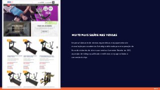 Empresa fabricante de esteiras ergométricas e equipamentos de
musculação para academias. Estratégia delineada para recuperação do
fluxo de visitantes do site e suas vendas. Aumentar Receita via SEO,
aquisição de tráfego qualificado e melhorias on-page voltadas à
conversão da loja.
 