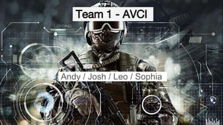 Team 1 - AVCI
Andy / Josh / Leo / Sophia
 