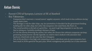 Antun Domic
- Former CTO of Synopsys, Lecturer of EE at Stanford
- Key Takeaways:
- Companies don’t maintain a ‘second sou...